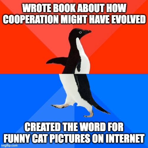 Awkward penguin meme — Wrote book on how cooperation may have evolved | Created name for funny cat pictures